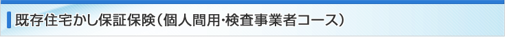 既存住宅かし保証保険（個人間用・検査事業者コース）